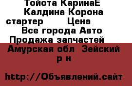 Тойота КаринаЕ, Калдина,Корона стартер 2,0 › Цена ­ 2 700 - Все города Авто » Продажа запчастей   . Амурская обл.,Зейский р-н